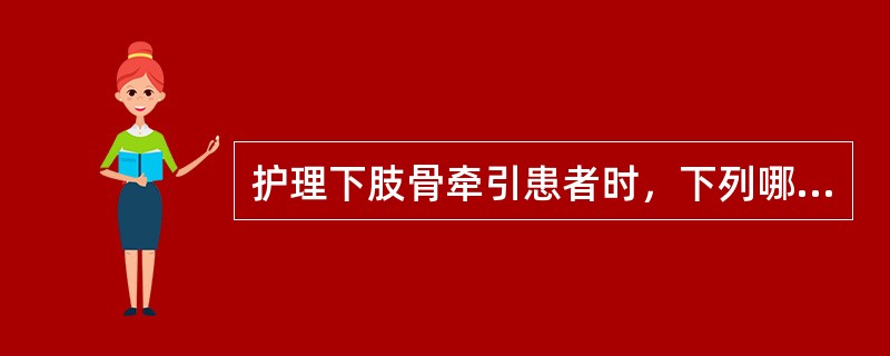 护理下肢骨牵引患者时，下列哪项是错误的（）