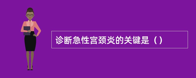 诊断急性宫颈炎的关键是（）