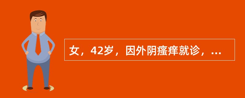 女，42岁，因外阴瘙痒就诊，妇科检查：外阴皮肤变白、变薄、失去弹性，阴蒂萎缩，阴