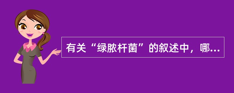 有关“绿脓杆菌”的叙述中，哪一项是错误的（）