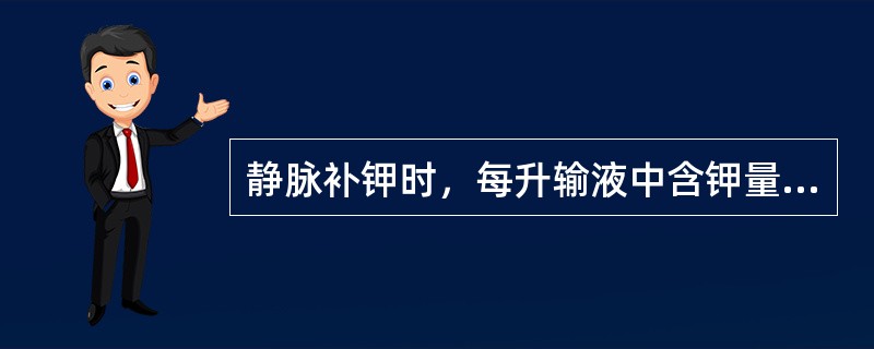 静脉补钾时，每升输液中含钾量不宜超过40mmol，输入钾量应控制在20mmol／