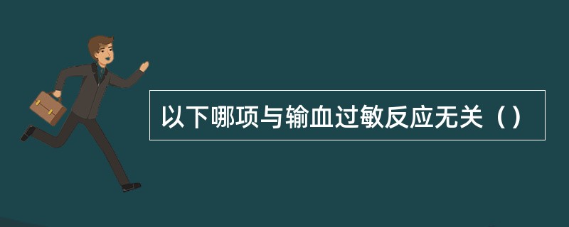 以下哪项与输血过敏反应无关（）