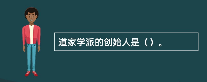 道家学派的创始人是（）。