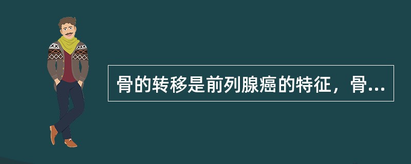 骨的转移是前列腺癌的特征，骨盆、椎骨以及肋骨、股骨、锁骨都可被累及。