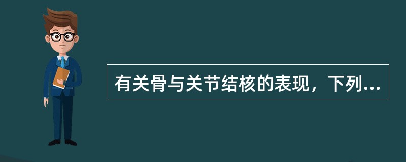 有关骨与关节结核的表现，下列哪项不正确（）.