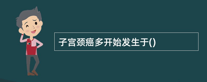 子宫颈癌多开始发生于()