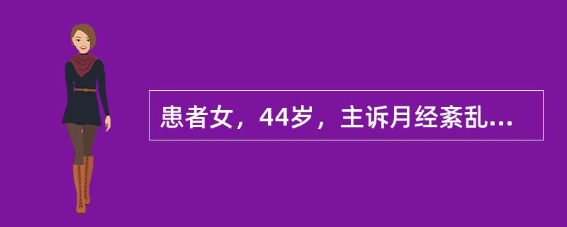 患者女，44岁，主诉月经紊乱1年，阴道少量流血20余天。G1P1，查体：生命体征