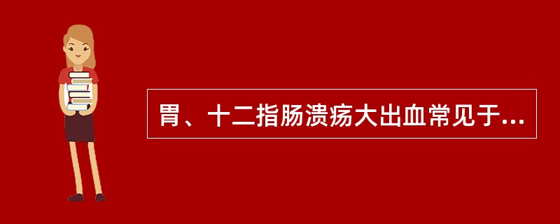 胃、十二指肠溃疡大出血常见于（）。