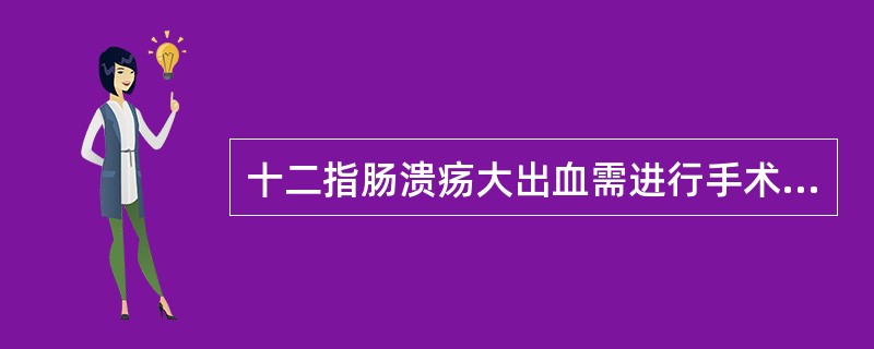 十二指肠溃疡大出血需进行手术治疗的情况不包括（）。