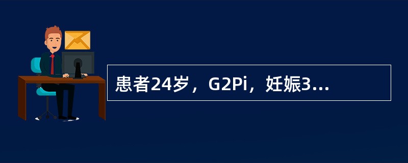 患者24岁，G2Pi，妊娠30周，因阴道流液2天，无明显腹痛收入院。产前检查无明
