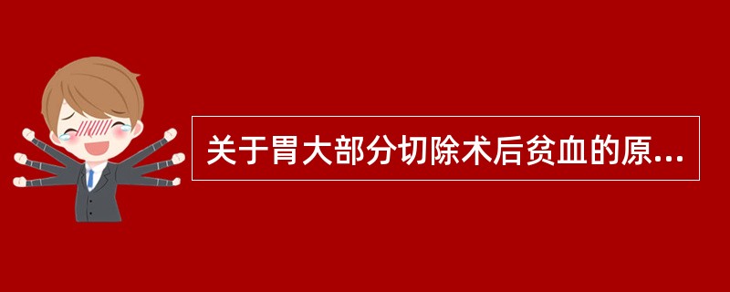 关于胃大部分切除术后贫血的原因，下列错误的是（）。