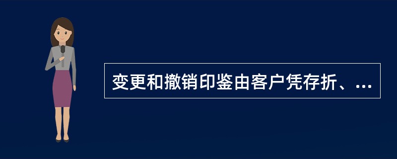 变更和撤销印鉴由客户凭存折、存单和原印鉴在（）办理。(五级、四级)