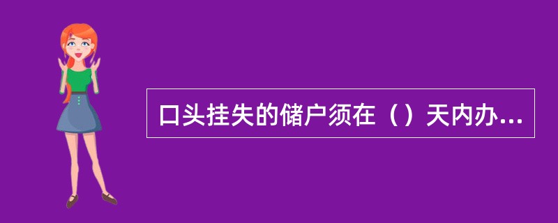 口头挂失的储户须在（）天内办理正式挂失。