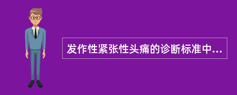 发作性紧张性头痛的诊断标准中（）