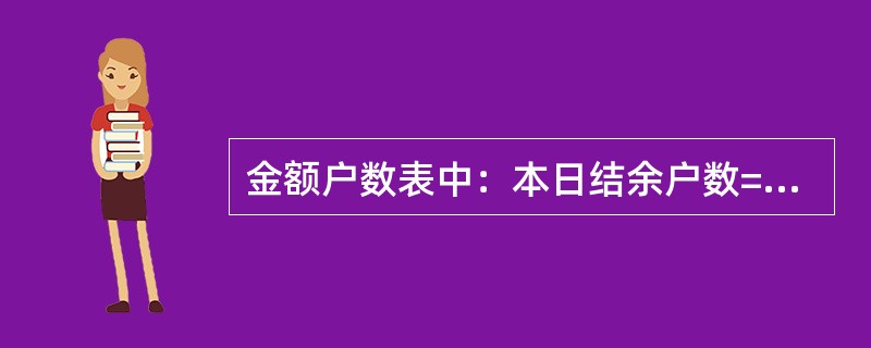 金额户数表中：本日结余户数=昨日结余户数-本日开户户数+本日清户户数。