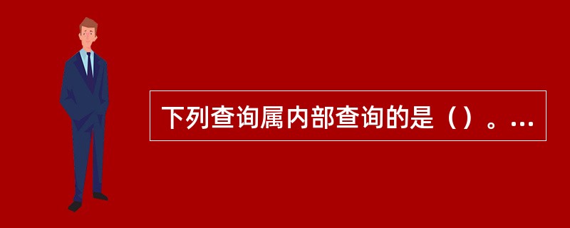 下列查询属内部查询的是（）。(五级、四级)