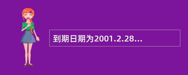 到期日期为2001.2.28一年期整存整取存款，其开户日期可以为（）。(四级五级
