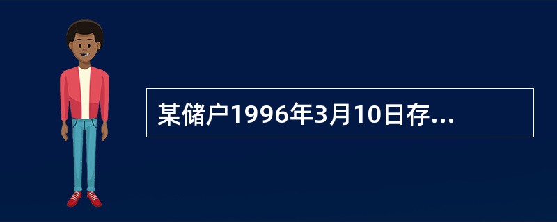 某储户1996年3月10日存入定活两便储蓄存款5000元，于1996年8月1日支