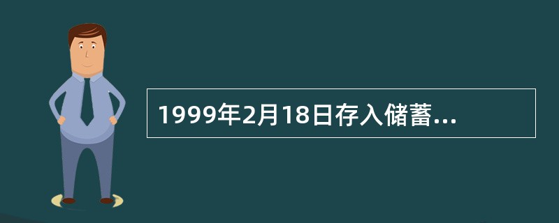 1999年2月18日存入储蓄存款，于2000年6月9日支取，其不扣税存期为283