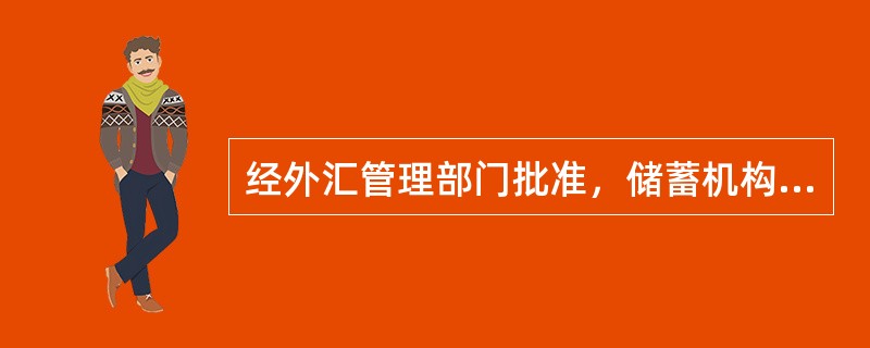 经外汇管理部门批准，储蓄机构可以办理下列外币储蓄业务：活期储蓄存款、（）、和经中