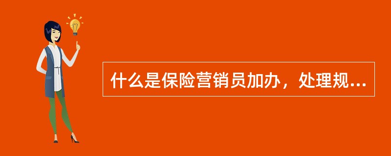 什么是保险营销员加办，处理规定有哪些？