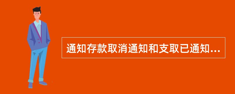 通知存款取消通知和支取已通知的存款可以在通知局或开户局办理。(五级、四级)