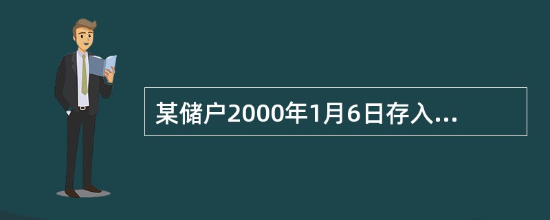 某储户2000年1月6日存入一年期整存整取定期储蓄存款3000元，求2001年2