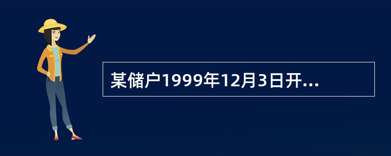 某储户1999年12月3日开户存入一年期的整存整取10000元，约定转存一次，于