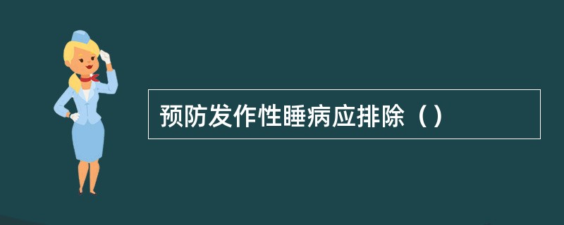 预防发作性睡病应排除（）