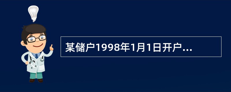 某储户1998年1月1日开户存入6个月存期的整存整取7000元，约定转存一次，于