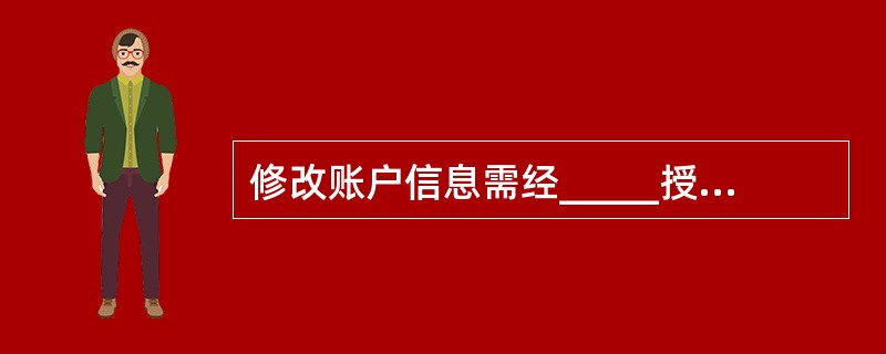 修改账户信息需经_____授权。(三级)