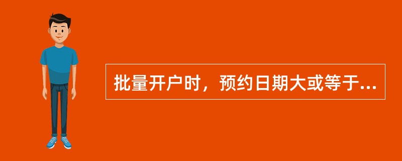 批量开户时，预约日期大或等于当前日期，最大间隔不得超过几天（）。(三级)