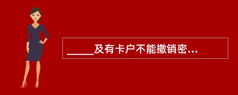 _____及有卡户不能撤销密码，若撤销密码必须先撤销卡。(五级、四级)