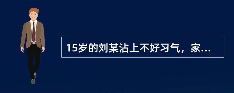 15岁的刘某沾上不好习气，家里的生活费不足他的开销，遂决定入室盗窃。某日深夜潜入