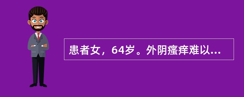 患者女，64岁。外阴瘙痒难以忍受以致失眠1年。体检：外阴大阴唇、阴唇间沟皮肤增厚