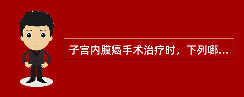 子宫内膜癌手术治疗时，下列哪一项是正确的（）