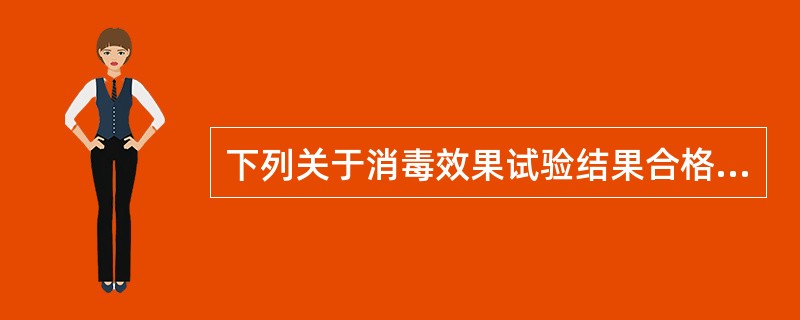 下列关于消毒效果试验结果合格的评价中，不正确的是（）。