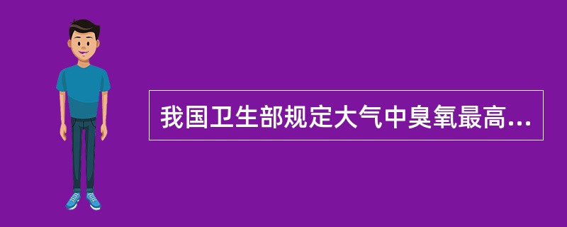 我国卫生部规定大气中臭氧最高允许浓度为（）。