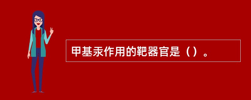 甲基汞作用的靶器官是（）。