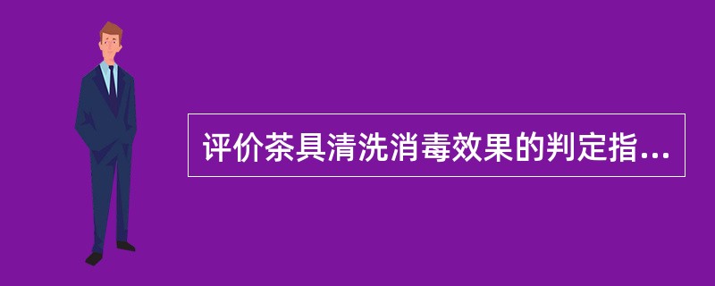 评价茶具清洗消毒效果的判定指标包括（）。