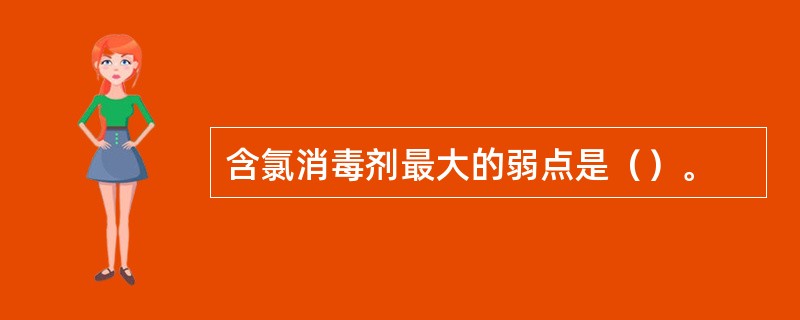 含氯消毒剂最大的弱点是（）。