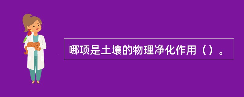 哪项是土壤的物理净化作用（）。