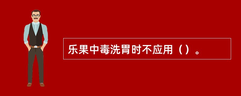 乐果中毒洗胃时不应用（）。