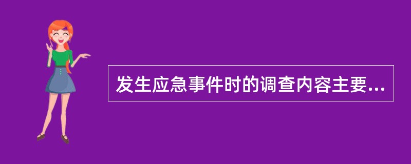 发生应急事件时的调查内容主要包括（）。