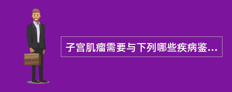 子宫肌瘤需要与下列哪些疾病鉴别（）