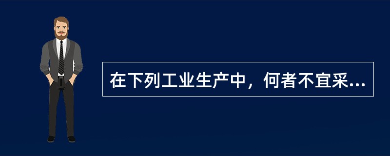 在下列工业生产中，何者不宜采用湿式作业（）。