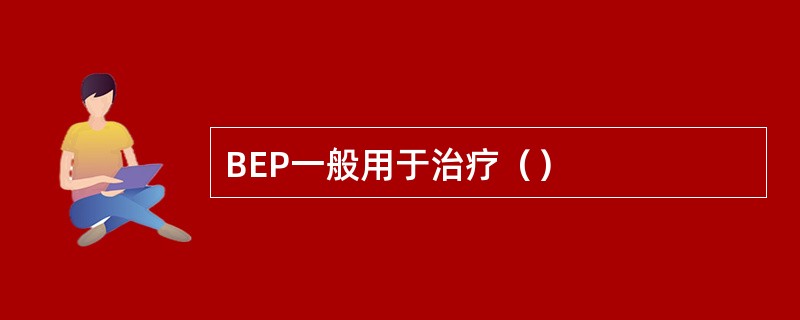 BEP一般用于治疗（）