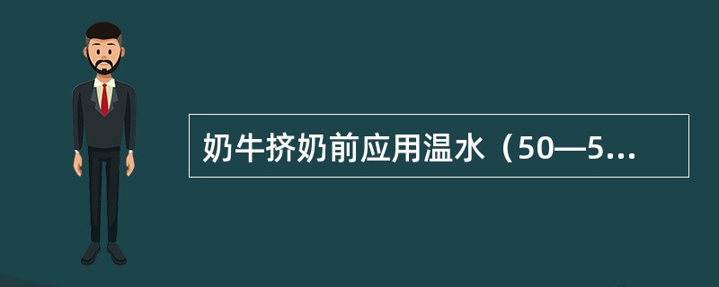 奶牛挤奶前应用温水（50—55℃）擦洗乳房。（）