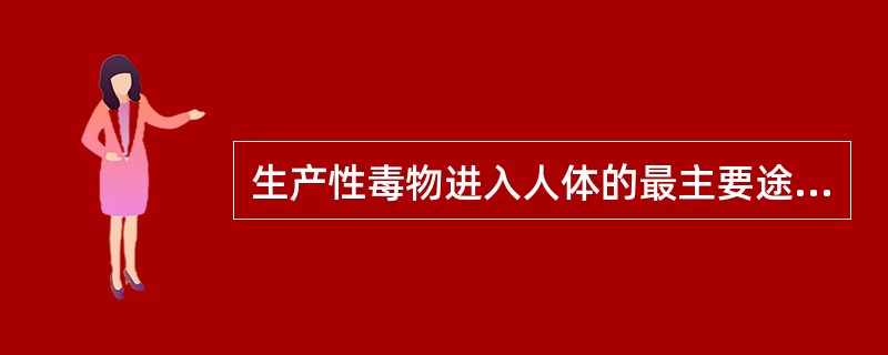 生产性毒物进入人体的最主要途径是（）。