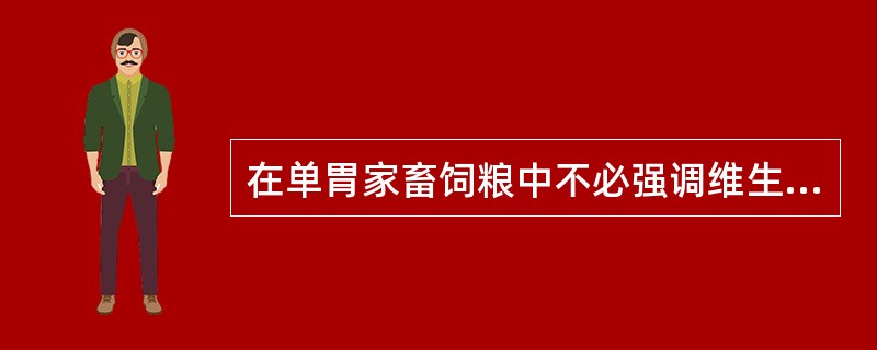 在单胃家畜饲粮中不必强调维生素B族的供给。（）